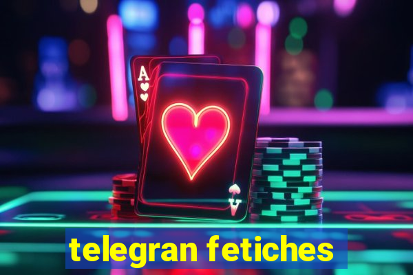 telegran fetiches